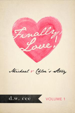 Cover of the book Finally, Love!: Michael & Chloe's Story Vol. 1 by DW Cee