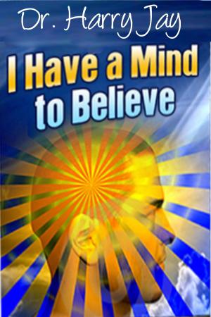 Cover of the book I Have A Mind To Believe by Dr. Leland Benton