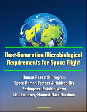 Cover of the book Next-Generation Microbiological Requirements for Space Flight: Human Research Program, Space Human Factors & Habitability - Pathogens, Potable Water, Life Sciences, Manned Mars Missions by Progressive Management
