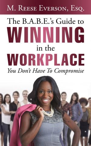 bigCover of the book The B.A.B.E.'S Guide to Winning in the Workplace: You Don't Have to Compromise by 