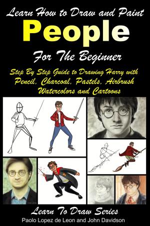 bigCover of the book Learn How to Draw and Paint People For the Beginner: Step By Step Guide to Drawing Harry with Pencil, Charcoal, Pastels, Airbrush Watercolors and Cartoons by 