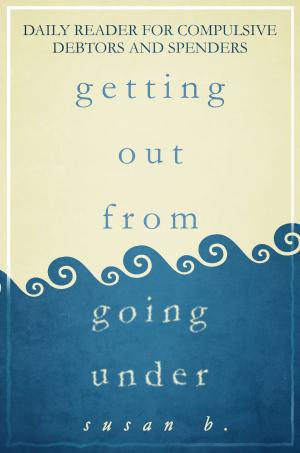 Cover of the book Getting Out from Going Under Daily Reader for Compulsive Debtors and Spenders by LeRon Barton
