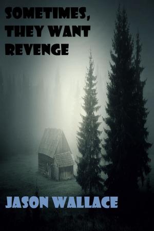 Cover of the book Sometimes, They Want Revenge by Jason Wallace