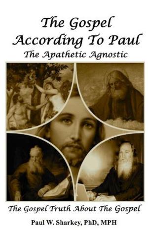 Book cover of The Gospel According to Paul, The Apathetic Agnostic: The Gospel Truth About The Gospel