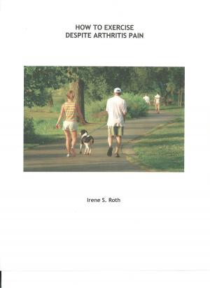 Cover of the book How to Exercise Despite Arthritis Pain by Irene S. Roth
