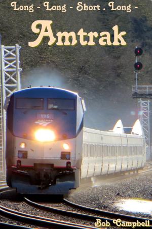 Cover of the book Amtrak: Long - Long - Short . Long - by Bob Campbell