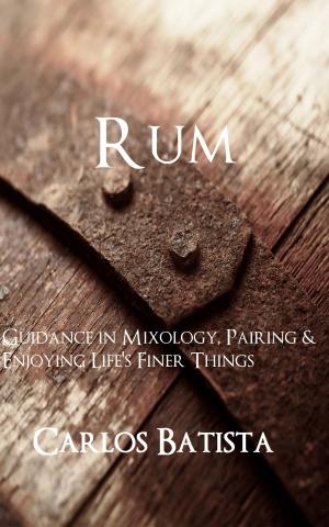 Cover of Rum: Guidance in Mixology, Pairing & Enjoying Life’s Finer Things