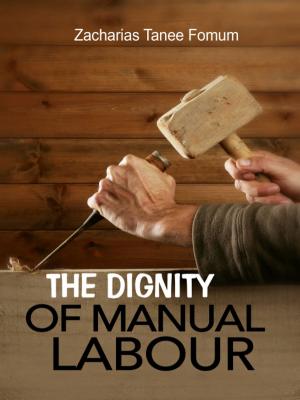 Cover of the book The Dignity Of Manual Labour by Zacharias Tanee Fomum