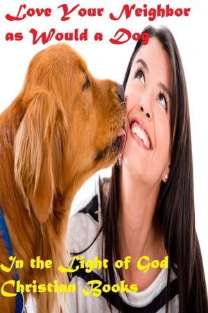 Cover of the book Love Your Neighbor as Would a Dog by Kimberly  R Lock