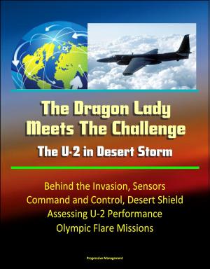bigCover of the book The Dragon Lady Meets The Challenge: The U-2 in Desert Storm - Behind the Invasion, Sensors, Command and Control, Desert Shield, Assessing U-2 Performance, Olympic Flare Missions by 
