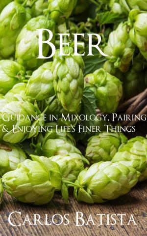 Cover of the book Beer: Guidance in Mixology, Pairing & Enjoying Life’s Finer Things by Romana Van Lissum