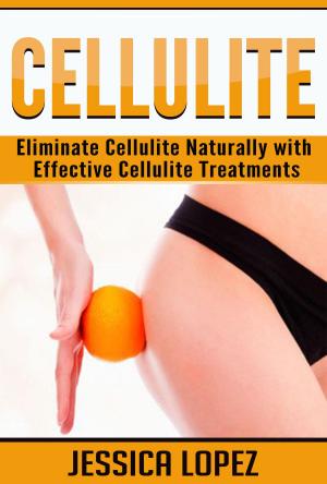 Cover of the book Cellulite: Eliminate Cellulite Naturally with Effective Cellulite Treatments by Janet Bond Brill, PhD RD