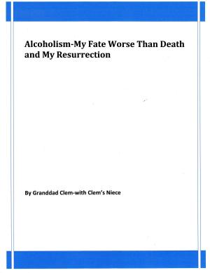 Cover of the book Alcoholism-My Fate Worse Than Death and My Resurrection by Barbara Teetor Waite