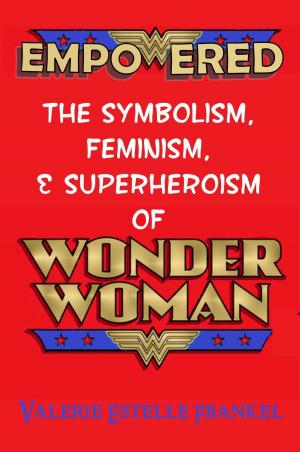 Cover of the book Empowered: The Symbolism, Feminism, and Superheroism of Wonder Woman by Valerie Estelle Frankel