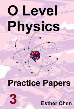 Cover of the book O level Physics Questions And Answer Practice Papers 3 by Esther Chen