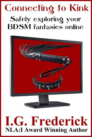 Cover of the book Connecting to Kink: Safely Exploring Your BDSM Fantasies Online by I.G. Frederick