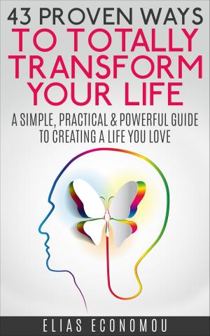 bigCover of the book 43 Proven Ways To Totally Transform Your Life: A simple, practical & powerful guide to creating a life you love by 