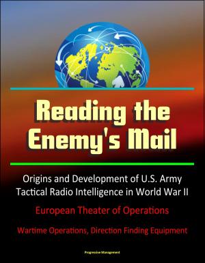Cover of the book Reading the Enemy's Mail: Origins and Development of U.S. Army Tactical Radio Intelligence in World War II, European Theater of Operations - Wartime Operations, Direction Finding Equipment by Progressive Management