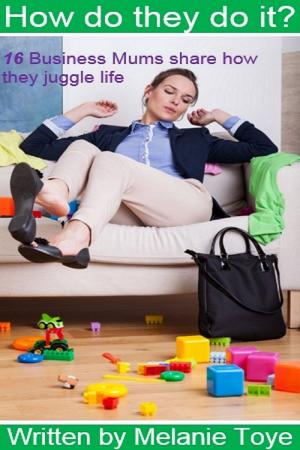 Book cover of How Do They Do It? 16 Business Mums Share How They Juggle Life