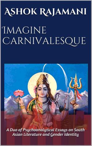 Book cover of Imagine Carnivalesque: A Duo of Psychoanalytical Essays on South Asian Literature and Gender Identity