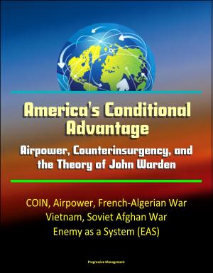 Cover of the book America's Conditional Advantage: Airpower, Counterinsurgency, and the Theory of John Warden - COIN, Airpower, French-Algerian War, Vietnam, Soviet Afghan War, Enemy as a System (EAS) by Progressive Management
