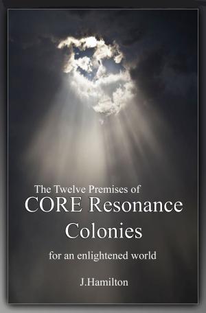 Cover of the book The Twelve Premises of CORE Resonance Colonies: For An Enlightened World by Linda Ann