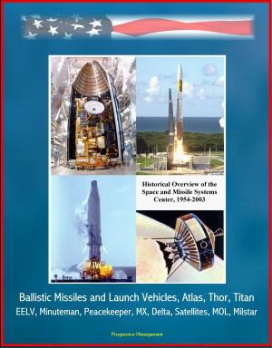 Cover of the book Historical Overview of the Space and Missile Systems Center 1954-2003: Ballistic Missiles and Launch Vehicles, Atlas, Thor, Titan, EELV, Minuteman, Peacekeeper, MX, Delta, Satellites, MOL, Milstar by Progressive Management