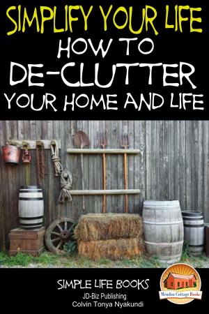 Book cover of Simplify Your Life: How to De-Clutter Your Home and Life