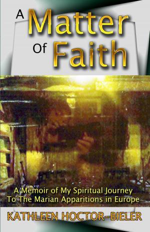 Cover of A Matter of Faith, A Memoir of my Spiritual Journey to the Marian Apparitions in Europe