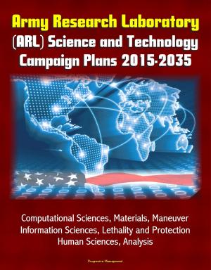 Cover of the book Army Research Laboratory (ARL) Science and Technology Campaign Plans 2015-2035 - Computational Sciences, Materials, Maneuver, Information Sciences, Lethality and Protection, Human Sciences, Analysis by Progressive Management