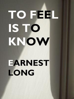Cover of the book To Feel Is To Know by Earnest Long