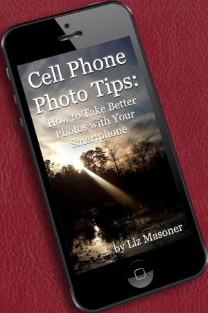 Cover of the book Cell Phone Photo Tips: How to Take Better Photos with Your Smart Phone by Paul Stamets