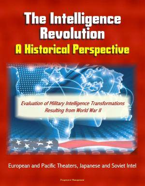 Cover of the book The Intelligence Revolution: A Historical Perspective - Evaluation of Military Intelligence Transformations Resulting from World War II, European and Pacific Theaters, Japanese and Soviet Intel by August Trottman