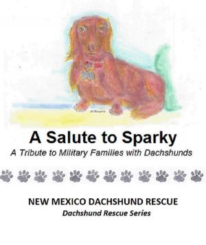 Cover of the book A Salute to Sparky by New Mexico Dachshund Rescue