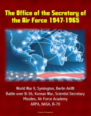 Cover of The Office of the Secretary of the Air Force 1947-1965: World War II, Symington, Berlin Airlift, Battle over B-36, Korean War, Scientist Secretary, Missiles, Air Force Academy, ARPA, NASA, B-70