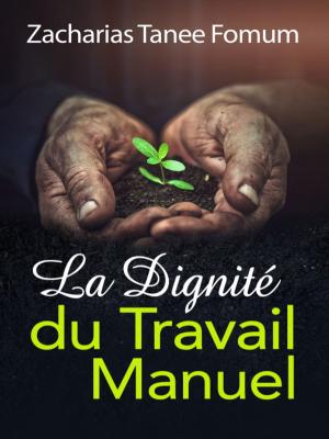 Cover of the book La Dignité Du Travail Manuel by Zacharias Tanee Fomum