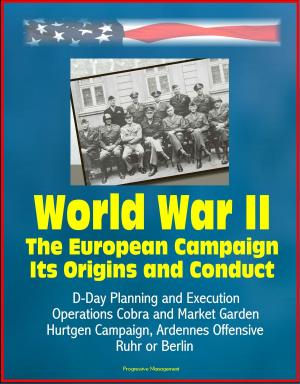 bigCover of the book World War II: The European Campaign: Its Origins and Conduct, D-Day Planning and Execution, Operations Cobra and Market Garden, Hurtgen Campaign, Ardennes Offensive, Ruhr or Berlin by 