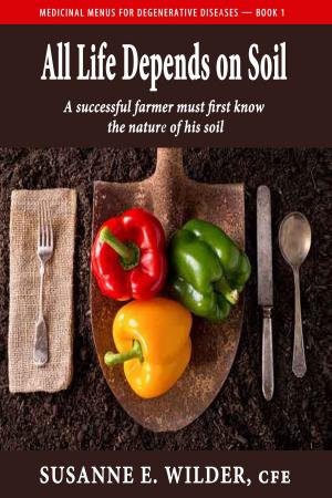 Cover of the book All Life Depends on Soil: A Successful Gardener Must First Know the Nature of His Soil by Kim Jones