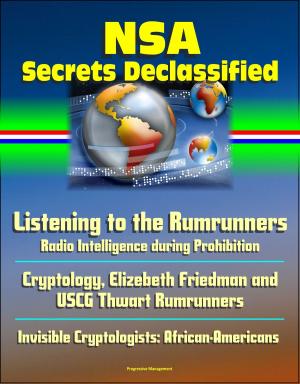 Cover of the book NSA Secrets Declassified: Listening to the Rumrunners: Radio Intelligence during Prohibition, Cryptology, Elizebeth Friedman and USCG Thwart Rumrunners, Invisible Cryptologists: African-Americans by Progressive Management