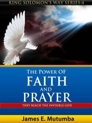 Cover of the book The Power of Faith and Prayer: They Reach the Invisible God by Babatunde Taiwo