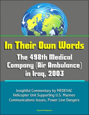 Cover of the book In Their Own Words: The 498th Medical Company (Air Ambulance) in Iraq, 2003 - Insightful Commentary by MEDEVAC Helicopter Unit Supporting U.S. Marines, Communications Issues, Power Line Dangers by Progressive Management
