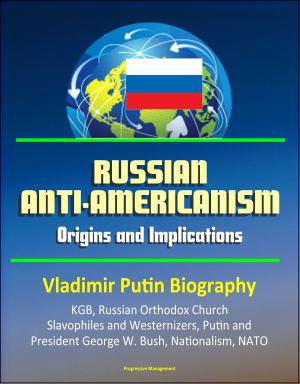 Cover of Russian Anti-Americanism: Origins and Implications - Vladimir Putin Biography, KGB, Russian Orthodox Church, Slavophiles and Westernizers, Putin and President George W. Bush, Nationalism, NATO