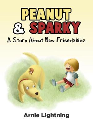 Cover of the book Peanut & Sparky: A Story About New Friendships by Arnie Lightning
