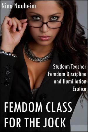 Cover of the book Femdom Class for the Jock (Student/Teacher Femdom Discipline and Humiliation Erotica) by Nina Nauheim