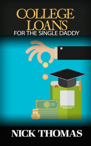 Cover of the book College Loans For The Single Daddy by Nick Thomas