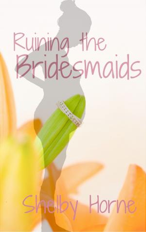 Cover of the book Ruining the Bridesmaids by Shelby Horne
