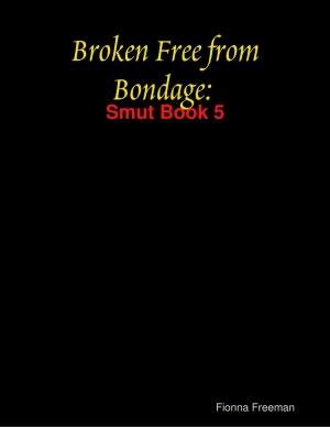 Cover of the book Broken Free from Bondage: Smut Book 5 by Kimberly Vogel