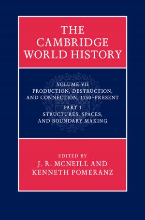 bigCover of the book The Cambridge World History: Volume 7, Production, Destruction and Connection, 1750–Present, Part 1, Structures, Spaces, and Boundary Making by 