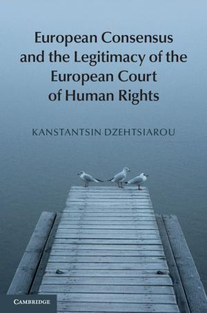 Cover of the book European Consensus and the Legitimacy of the European Court of Human Rights by 