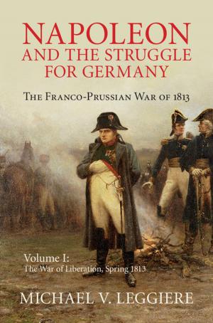 Cover of the book Napoleon and the Struggle for Germany: Volume 1, The War of Liberation, Spring 1813 by Russell Monson, Dennis Baldocchi